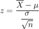 z = \dfrac{\overline X - \mu}{\dfrac{\sigma}{\sqrt{n}}}