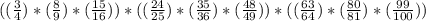 ((\frac{3}{4})*(\frac{8}{9})*(\frac{15}{16}))*((\frac{24}{25})*(\frac{35}{36})*(\frac{48}{49}))*((\frac{63}{64})*(\frac{80}{81})*(\frac{99}{100}))