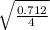 \sqrt{\frac{0.712}{4} }