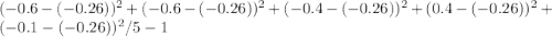 (-0.6 - (-0.26))^{2} + (-0.6 - (-0.26))^{2} + (-0.4 - (-0.26))^{2} + (0.4-(-0.26))^{2} + (-0.1 - (-0.26))^{2} / 5-1