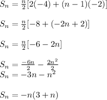 S_n = \frac{n}{2}[2(-4)+(n-1)(-2)]\\\\S_n = \frac{n}{2}[-8+(-2n+2)]\\\\S_n = \frac{n}{2}[-6-2n]\\\\S_n =  \frac{-6n}{2} -  \frac{2n^2}{2}\\S_n = -3n-n^2\\\\S_n = -n(3+n)