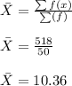 \bar {X} = \frac{\sum f(x)}{\sum(f)} \\\\\bar {X} = \frac{518}{50} \\\\\bar {X} = 10.36