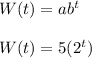 W(t)=ab^t\\\\W(t)=5(2^t)