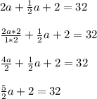 2a + \frac{1}{2}a+2 = 32\\\\\frac{2a*2}{1*2}+\frac{1}{2}a+2=32\\\\\frac{4a}{2}+\frac{1}{2}a+2=32\\\\\frac{5}{2}a+2 = 32\\\\