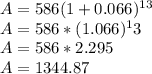 A= 586(1+0.066)^1^3\\\ A= 586*(1.066)^13\\\ A= 586*2.295\\\ A= 1344.87