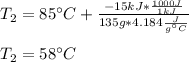T_2=85\°C+\frac{-15kJ*\frac{1000J}{1kJ} }{135g*4.184\frac{J}{g\°C} }\\\\T_2=58\°C