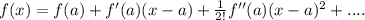 f(x) = f(a) + f'(a)(x-a)+\frac{1}{2!} f''(a)(x-a)^2+....