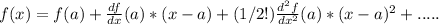 f(x) = f(a) + \frac{df}{dx}(a)*(x -a) + (1/2!)\frac{d^2f}{dx^2}(a)*(x - a)^2 + .....