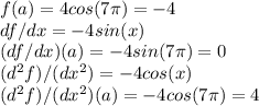 f(a) = 4cos(7\pi) = -4\\df/dx = -4sin(x)\\(df/dx)(a) = -4sin(7\pi) = 0\\(d^2f)/(dx^2) = -4cos(x)\\(d^2f)/(dx^2)(a) = -4cos(7\pi) = 4