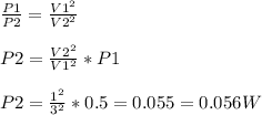 \frac{P1}{P2} = \frac{V1^2}{V2^2}\\\\ P2=\frac{ V2^2}{ V1^2} *P1\\\\ P2=\frac{ 1^2}{ 3^2} *0.5= 0.055= 0.056 W