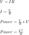 V= IR\\\\I= \frac{V}{R} \\\\Power= \frac{V}{R}*V\\\\Power= \frac{V^2}{R}