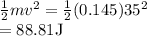 \frac{1}{2} mv^2 =\frac{1}{2}(0.145)35^2\\ = 88.81 \text{J}