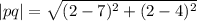 |pq| =   \sqrt{ ({2 - 7})^{2}  +  ({2 - 4})^{2} }