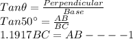 Tan \theta = \frac{Perpendicular}{Base}\\Tan 50^{\circ} =\frac{AB}{BC}\\1.1917 BC=AB ----1
