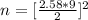 n = [ \frac{ 2.58 *  9 }{2} ]^2