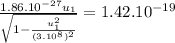 \frac{1.86.10^{-27}u_{1}}{\sqrt{1-\frac{u^{2}_{1}}{(3.10^{8})^{2}} } }=1.42.10^{-19}