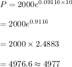 P=2000e^{0.09116\times10}\\\\=2000e^{0.9116}\\\\=2000\times2.4883\\\\=4976.6\approx4977