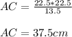AC= \frac{22.5*22.5}{13.5}\\\\AC=37.5 cm