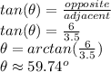 tan(\theta)=\frac{opposite}{adjacent} \\tan(\theta)=\frac{6}{3.5} \\\theta=arctan(\frac{6}{3.5})\\\theta\approx 59.74^o