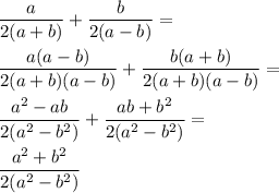 \dfrac{a}{2(a+b)}+\dfrac{b}{2(a-b)}=\\\\\dfrac{a(a-b)}{2(a+b)(a-b)}+\dfrac{b(a+b)}{2(a+b)(a-b)}=\\\\\dfrac{a^2-ab}{2(a^2-b^2)}+\dfrac{ab+b^2}{2(a^2-b^2)}=\\\\\dfrac{a^2+b^2}{2(a^2-b^2)}