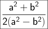 \huge\boxed{\sf \frac{a^2+b^2}{2(a^2-b^2)}}