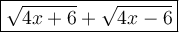 \large \boxed{{\sqrt{4x+6} + \sqrt{4x-6} }}