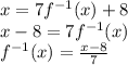 x=7f^{-1}(x)+8\\x-8=7f^{-1}(x)\\f^{-1}(x)=\frac{x-8}{7}