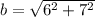 b = \sqrt{6^{2} +7^{2} }