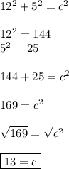 12^2+5^2=c^2\\\\12^2=144\\5^2=25\\\\144+25=c^2\\\\169=c^2\\\\\sqrt{169}=\sqrt{c^2}\\\\\boxed{13=c}