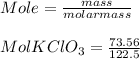 Mole =\frac{mass}{molar mass}\\\\Mol KClO_{3} = \frac{73.56}{122.5}