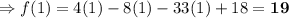 \Rightarrow f(1) = 4(1) -8 (1) -33(1) +18 = \bold{19}