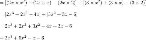 =[(2x\times x^{2})+(2x\times x)-(2x\times 2)]+[(3\times x^{2})+(3\times x)-(3\times 2)]\\\\=[2x^{3}+2x^{2}-4x]+[3x^{2}+3x-6]\\\\=2x^{3}+2x^{2}+3x^{2}-4x+3x-6\\\\=2x^{3}+5x^{2}-x-6