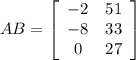 AB= \left[\begin{array}{cc} -2 &51 \\-8&33\\0&27&\end{array}\right]