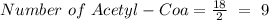 Number~of~Acetyl-Coa=\frac{18}{2}~=~9