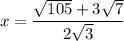 $x=\frac{\sqrt{105}+3 \sqrt{7}}{2\sqrt{3} } $