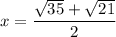 $x=\frac{\sqrt{35}+\sqrt{21}}{2} $