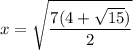 $x=\sqrt{\frac{7(4+\sqrt{15})}{2}} $