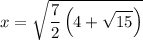 $x=\sqrt{\frac{7}{2} \left(4+\sqrt{15}   \right)} $