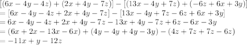 [(6x - 4y - 4z) +(2x + 4y - 7z)]-[(13x - 4y + 7z) + (- 6z + 6x + 3y) ]\\=[6x-4y-4z+2x+4y-7z]-[13x-4y+7z-6z+6x+3y]\\=6x-4y-4z+2x+4y-7z-13x+4y-7z+6z-6x-3y\\=(6x+2x-13x-6x)+(4y-4y+4y-3y)-(4z+7z+7z-6z)\\=-11x+y-12z