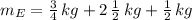 m_{E} = \frac{3}{4}\,kg + 2\,\frac{1}{2}\,kg + \frac{1}{2}\,kg