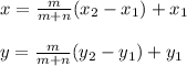 x=\frac{m}{m+n} (x_2-x_1)+x_1\\\\y=\frac{m}{m+n} (y_2-y_1)+y_1