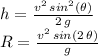 h = \frac{v^2\,sin^2(\theta)}{2\,g}\\R=\frac{v^2\,sin(2\,\theta)}{g}