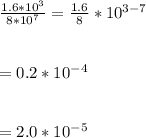 \frac{1.6*10^{3}}{8*10^{7}}=\frac{1.6}{8}*10^{3-7}\\\\\\=0.2*10^{-4}\\\\\\=2.0*10^{-5}