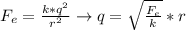 F_{e} = \frac{k*q^{2}}{r^{2}} \rightarrow q = \sqrt{\frac{F_{e}}{k}}*r