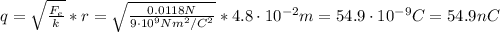 q = \sqrt{\frac{F_{e}}{k}}*r = \sqrt{\frac{0.0118 N}{9 \cdot 10^{9} Nm^{2}/C^{2}}}*4.8 \cdot 10^{-2} m = 54.9 \cdot 10^{-9} C = 54.9 nC