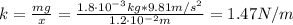 k = \frac{mg}{x} = \frac{1.8 \cdot 10^{-3} kg*9.81 m/s^{2}}{1.2 \cdot 10^{-2} m} = 1.47 N/m