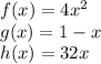 f(x)=4x^2\\g(x)=1-x\\h(x)=32x