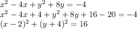 x^2-4x+y^2+8y=-4\\x^2-4x+4+y^2+8y+16-20=-4\\(x-2)^2+(y+4)^2=16
