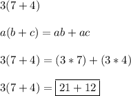 3(7+4)\\\\a(b+c)=ab+ac\\\\3(7+4)=(3*7)+(3*4)\\\\3(7+4)=\boxed{21+12}