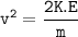 \mathtt{v^2 = \dfrac{2 K.E }{m}}